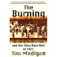 The Burning Massacre, Destruction, and the Tulsa Race Riot of 1921 by Madigan, Tim, 9780312302474