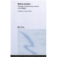 Ethno-Techno: Writings on Performance, Activism and Pedagogy by Gomez-Pena,Guillermo, 9780415362474