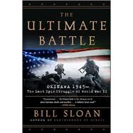 The Ultimate Battle Okinawa 1945--The Last Epic Struggle of World War II by Sloan, Bill, 9780743292474
