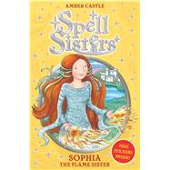 Spell Sisters: Sophia the Flame Sister by Castle, Amber; Hall, Mary, 9780857072474