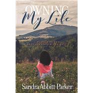 Owning My Life a Memoir of the Good, the Bad & the Ugly by Abbitt-parker, Sandra, 9781098302474