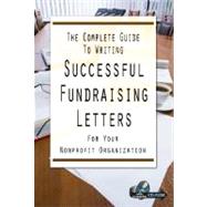The Complete Guide to Writing Successful Fundraising Letters for Your Nonprofit Organization by Dixon, Charlotte R., 9781601382474