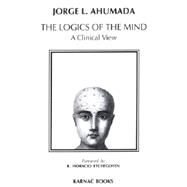 Logics of the Mind : A Clinical View by Ahumada, Jorge L., 9781855752474