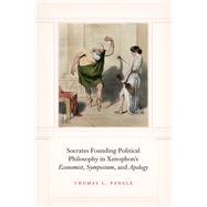 Socrates Founding Political Philosophy in Xenophon's Economist, Symposium, and Apology by Pangle, Thomas L., 9780226642475