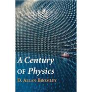 A Century of Physics by Bromley, D. Allan, 9780387952475