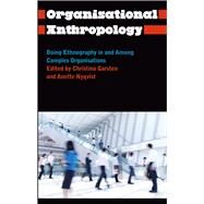 Organisational Anthropology Doing Ethnography in and Among Complex Organisations by Garsten, Christina; Nyqvist, Anette, 9780745332475