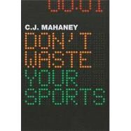 Don't Waste Your Sports by MAHANEY C. J., 9781433522475