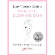 Every Woman's Guide to Healthy, Glowing Skin by Roth, Leah, 9781510742475