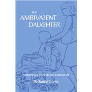 The Ambivalent Daughter Memoir of a Conflicted Caregiver by Gorny, Bethanie, 9781667882475