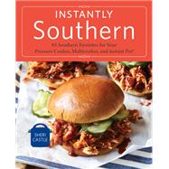 Instantly Southern 85 Southern Favorites for Your Pressure Cooker, Multicooker, and Instant Pot : A Cookbook by Castle, Sheri, 9781984822475