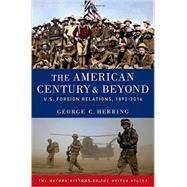 The American Century and Beyond U.S. Foreign Relations, 1893-2014 by Herring, George C., 9780190212476