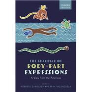 The Grammar of Body-Part Expressions A View from the Americas by Zariquiey, Roberto; Valenzuela, Pilar M., 9780198852476