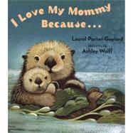 I Love My Mommy Because... by Gaylord, Laurel Porter (Author); Wolff, Ashley (Illustrator), 9780525472476