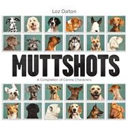 Muttshots A Compilation of Canine Characters by Dalton, Loz, 9781925642476