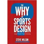 The Why of Sports Design: Design Principles in Sports Marketing by Wilson, Steve, 9781987402476