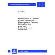From Peasants to Farmers? Agrarian Reforms and Modernisation in Twentieth Century Romania by Micu, Cornel, 9783631622476