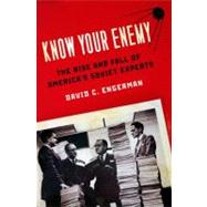 Know Your Enemy The Rise and Fall of America's Soviet Experts by Engerman, David C., 9780199832477