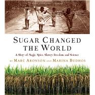 Sugar Changed the World by Aronson, Marc; Budhos, Marina, 9780544582477