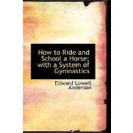 How to Ride and School a Horse: With a System of Gymnastics by Anderson, Edward Lowell, 9780554552477