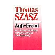Anti-Freud : Karl Kraus's Criticism of Psychoanalysis and Psychiatry by Szasz, Thomas, 9780815602477