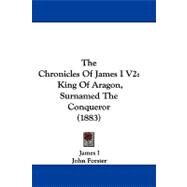 Chronicles of James I V2 : King of Aragon, Surnamed the Conqueror (1883) by James I, King of Aragon; Forster, John; De Gayangos, Pascual, 9781104442477