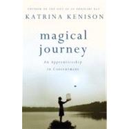 Magical Journey An Apprenticeship in Contentment by Kenison, Katrina, 9781455522477