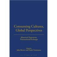 Consuming Cultures, Global Perspectives Historical Trajectories, Transnational Exchanges by Brewer, John; Trentmann, Frank, 9781845202477