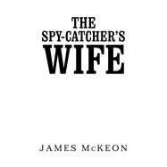 The Spy-Catchers Wife by McKeon, James, 9781984592477