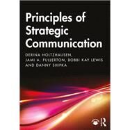 Principles of Strategic Communication by Derina Holtzhausen; Jami Fullerton; Bobbi Kay Lewis; Danny Shipka, 9780367432478