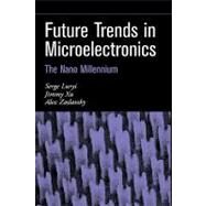 Future Trends in Microelectronics The Nano Millennium by Luryi, Serge; Xu, Jimmy; Zaslavsky, Alex, 9780471212478