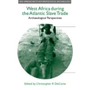 West Africa During the Atlantic Slave Trade : Archaeological Perspectives by Decorse, Christopher R., 9780718502478