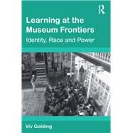 Learning at the Museum Frontiers: Identity, Race and Power by Golding,Viv, 9781138262478