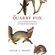 The Quarry Fox And Other Critters of the Wild Catskills by Sharpe, Leslie T., 9781468312478