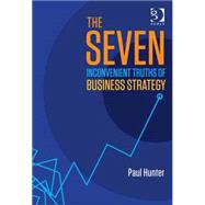 The Seven Inconvenient Truths of Business Strategy by Hunter,Paul, 9781472412478