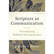 Scripture as Communication: Introducing Biblical Hermeneutics by Brown, Jeannine K, 9781540962478