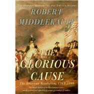 The Glorious Cause The American Revolution, 1763-1789 by Middlekauff, Robert, 9780195162479