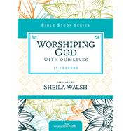 Worshiping God With Our Lives by Kinde, Christa; Walsh, Sheila, 9780310682479