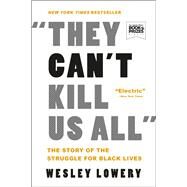 They Can't Kill Us All Ferguson, Baltimore, and a New Era in America's Racial Justice Movement by Lowery, Wesley, 9780316312479