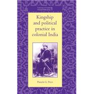 Kingship and Political Practice in Colonial India by Pamela G. Price, 9780521552479