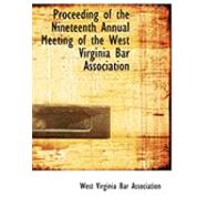 Proceeding of the Nineteenth Annual Meeting of the West Virginia Bar Association by West Virginia Bar Association, 9780554912479