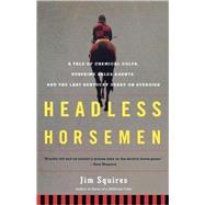 Headless Horsemen A Tale of Chemical Colts, Subprime Sales Agents, and the Last Kentucky Derby on Steroids by Squires, Jim, 9780805092479