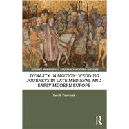 Dynasty in Motion: Wedding Journeys in Late Medieval and Early Modern Europe by Patrik Pastrnak, 9781003372479