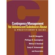 Contingency Management for Adolescent Substance Abuse A Practitioner's Guide by Henggeler, Scott W.; Cunningham, Phillippe B.; Rowland, Melisa D.; Schoenwald, Sonja K.; and Associates, 9781462502479