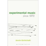Experimental Music Since 1970 by Gottschalk, Jennie, 9781628922479