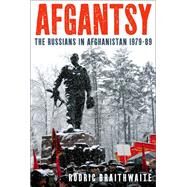 Afgantsy The Russians in Afghanistan 1979-89 by Braithwaite, Rodric, 9780199322480