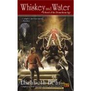 Whiskey and Water : A Novel of the Promethean Age by Bear, Elizabeth (Author), 9780451462480