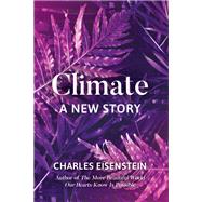 Climate A New Story by EISENSTEIN, CHARLES, 9781623172480