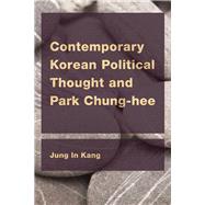 Contemporary Korean Political Thought and Park Chung-hee by Kang, Jung in, 9781786602480