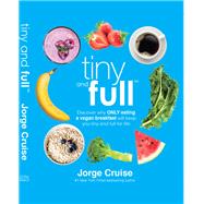 Tiny and Full Discover Why Only Eating a Vegan Breakfast Will Keep You Tiny and Full for Life by Cruise, Jorge, 9781942952480