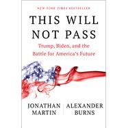 This Will Not Pass Trump, Biden, and the Battle for America's Future by Martin, Jonathan; Burns, Alexander, 9781982172480